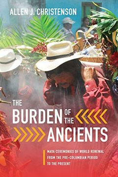 portada The Burden of the Ancients: Maya Ceremonies of World Renewal From the Pre-Columbian Period to the Present (Linda Schele Series in Maya and Pre-Columbian Studies) (en Inglés)