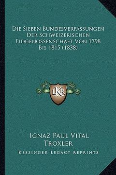 portada Die Sieben Bundesverfassungen Der Schweizerischen Eidgenossenschaft Von 1798 Bis 1815 (1838) (en Alemán)