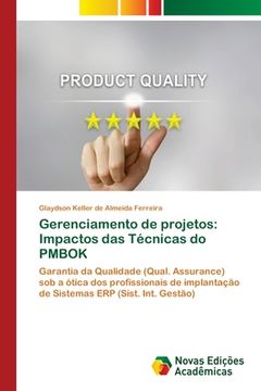 portada Gerenciamento de projetos: Impactos das Técnicas do PMBOK: Garantia da Qualidade (Qual. Assurance) sob a ótica dos profissionais de implantação de Sistemas ERP (Sist. Int. Gestão) (Paperback) (en Portugués)