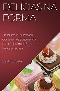 portada Delícias na Forma: Descubra o Mundo da Confeitaria e Surpreenda com Bolos Irresistíveis Feitos em Casa (in Portuguese)
