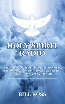 portada Holy Spirit Radio: The 4 Steps to Understanding and Harnessing The Power of Your Built-in Holy Spirit Radio - To Glorify the Lord by Your (en Inglés)