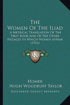 portada the women of the iliad: a metrical translation of the first book and of the other passages in which women appear (1912)