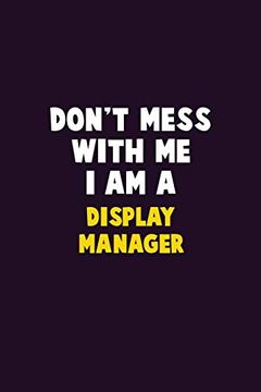 portada Don't Mess With me, i am a Display Manager: 6x9 Career Pride 120 Pages Writing Nots (en Inglés)