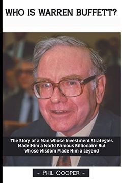 portada Who is Warren Buffett? The Story of a man Whose Investment Strategies Made him a World Famous Billionaire but Whose Wisdom Made him a Legend (en Inglés)