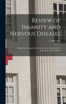portada Review of Insanity and Nervous Diseases: a Quarterly Compendium of the Current Literature of Neurology and Psychiatry; 1, (1890-1891) (en Inglés)