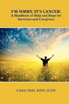 portada i'm sorry, it's cancer: a handbook of help and hope for survivors and caregivers (en Inglés)