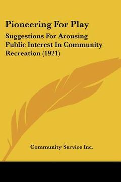 portada pioneering for play: suggestions for arousing public interest in community recreation (1921) (en Inglés)