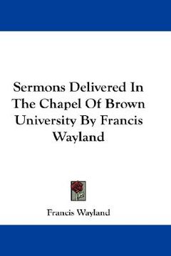 portada sermons delivered in the chapel of brown university by francis wayland (en Inglés)