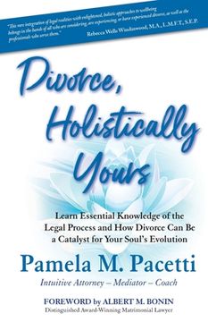 portada Divorce, Holistically Yours: Learn Essential Knowledge of the Legal Process and How Divorce Can Be a Catalyst for Your Soul's Evolution (en Inglés)