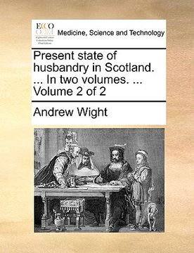 portada present state of husbandry in scotland. ... in two volumes. ... volume 2 of 2 (en Inglés)