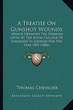 portada a   treatise on gunshot wounds a treatise on gunshot wounds: which obtained the premium given by the royal college of surwhich obtained the premium gi