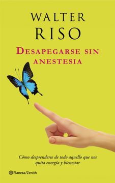 Desapegarse sin Anestesia: Cómo Desprenderse de Todo Aquello que nos Quita Energía y Bienestar