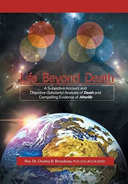 portada Life Beyond Death: A Subjective Account and Objective (Scholarly) Analysis of Death and Compelling Evidence of a After Life (en Inglés)