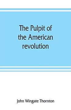 portada The Pulpit of the American Revolution: Or; The Political Sermons of the Period of 1776. With a Historical Introduction; Notes; And Illustrations (in English)