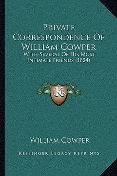 portada private correspondence of william cowper: with several of his most intimate friends (1824) (en Inglés)