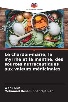 portada Le chardon-marie, la myrrhe et la menthe, des sources nutraceutiques aux valeurs médicinales (in French)