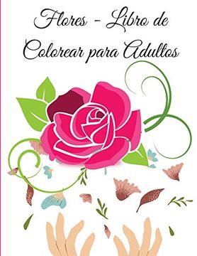 Libro Flores - Libro de Colorear Para Adultos: Un Libro de Colorear Para  Adultos con una Colección de Flores, Diseños Florales Para Aliviar el Estrés  y la. Diviértase con las Páginas Para