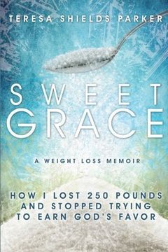 portada Sweet Grace: How I Lost 250 Pounds and Stopped Trying to Earn God's Favor (The Sweet Series) (en Inglés)