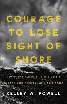 portada Courage to Lose Sight of Shore: How to Partner With Private Equity to Grow Your Business With Confidence (en Inglés)