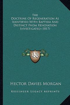 portada the doctrine of regeneration as identified with baptism and distinct from renovation investigated (1817) (in English)
