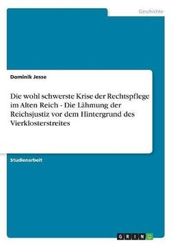 portada Die wohl schwerste Krise der Rechtspflege im Alten Reich - Die Lähmung der Reichsjustiz vor dem Hintergrund des Vierklosterstreites (German Edition)