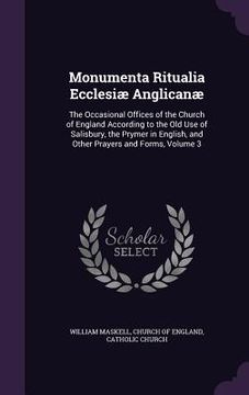 portada Monumenta Ritualia Ecclesiæ Anglicanæ: The Occasional Offices of the Church of England According to the Old Use of Salisbury, the Prymer in English, a