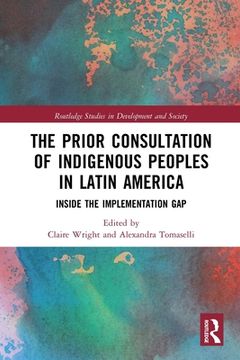 portada The Prior Consultation of Indigenous Peoples in Latin America: Inside the Implementation gap (Routledge Studies in Development and Society) (en Inglés)