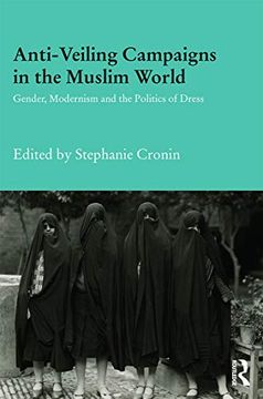 portada Anti-Veiling Campaigns in the Muslim World: Gender, Modernism and the Politics of Dress (Durham Modern Middle East and Islamic World Series) (in English)