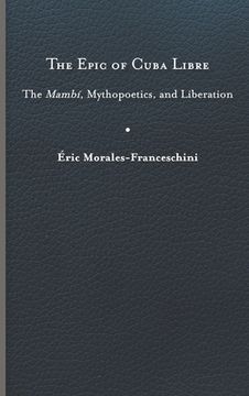 portada The Epic of Cuba Libre: The Mambí, Mythopoetics, and Liberation (en Inglés)