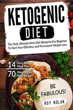 portada Ketogenic Diet: The Only Ultimate Keto Diet Blueprint For Beginner To Start Your Effortless and Permanent Weight Loss (en Inglés)