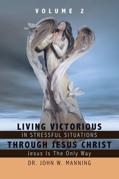 portada Living Victorious in Stressful Situations Through Jesus Christ: Jesus Is the Only Way (en Inglés)
