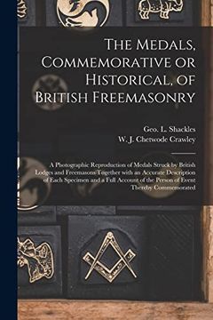 portada The Medals, Commemorative or Historical, of British Freemasonry: A Photographic Reproduction of Medals Struck by British Lodges and Freemasons.   Account of the Person of Event Thereby.