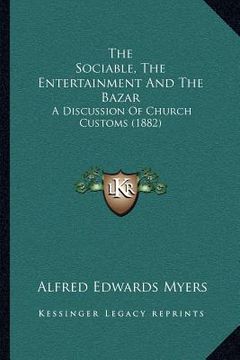 portada the sociable, the entertainment and the bazar: a discussion of church customs (1882) (en Inglés)