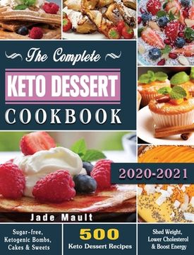 portada The Complete Keto Dessert Cookbook 2020: 500 Keto Dessert Recipes to Shed Weight, Lower Cholesterol & Boost Energy ( Sugar-free, Ketogenic Bombs, Cake (en Inglés)