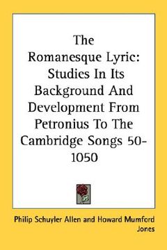 portada the romanesque lyric: studies in its background and development from petronius to the cambridge songs 50-1050 (in English)