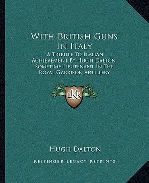 portada with british guns in italy: a tribute to italian achievement by hugh dalton, sometime lieutenant in the royal garrison artillery