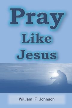 portada Pray Like Jesus: How you can become more effective in prayer (en Inglés)