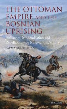 portada The Ottoman Empire and the Bosnian Uprising: Janissaries, Modernisation and Rebellion in the Nineteenth Century (en Inglés)