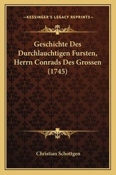 portada Geschichte Des Durchlauchtigen Fursten, Herrn Conrads Des Grossen (1745) (en Alemán)