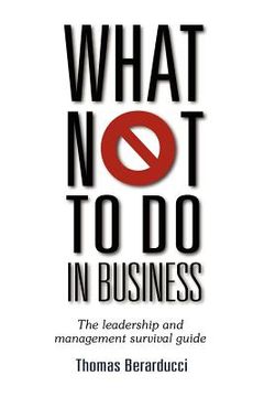 portada what not to do in business - the leadership and management survival guide (en Inglés)