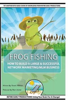 portada Frog Fishing: The Secrets of Building a Successful Network Marketing/MLM Business! (en Inglés)