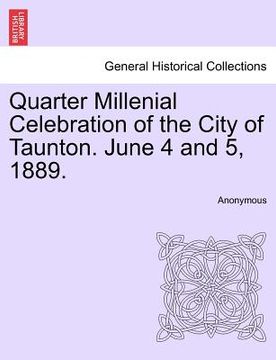 portada quarter millenial celebration of the city of taunton. june 4 and 5, 1889. (en Inglés)