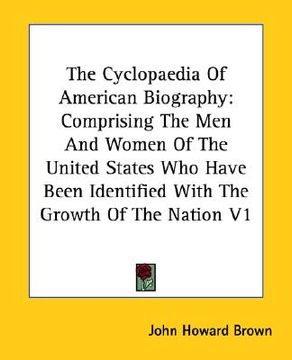portada the cyclopaedia of american biography: comprising the men and women of the united states who have been identified with the growth of the nation v1 (en Inglés)