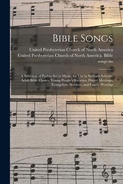 portada Bible Songs: a Selection of Psalms Set to Music, for Use in Sabbath Schools, Adult Bible Classes, Young People's Societies, Prayer (en Inglés)