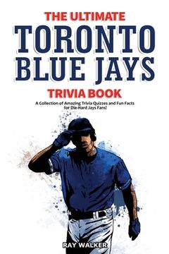 portada The Ultimate Toronto Blue Jays Trivia Book: A Collection of Amazing Trivia Quizzes and Fun Facts for Die-Hard Blue Jays Fans! (en Inglés)
