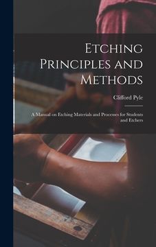 portada Etching Principles and Methods; a Manual on Etching Materials and Processes for Students and Etchers (en Inglés)
