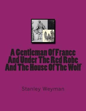 portada A Gentleman Of France And Under The Red Robe And The House Of The Wolf (en Inglés)