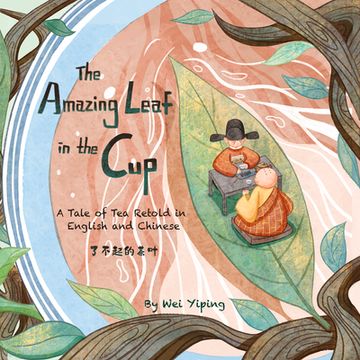 portada The Amazing Leaf in the Cup: A Tale of Tea Retold in English and Chinese