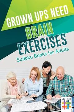 portada Grown Ups Need Brain Exercises Sudoku Books for Adults (en Inglés)