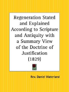portada regeneration stated and explained according to scripture and antiquity with a summary view of the doctrine of justification (en Inglés)
